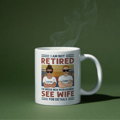 I'm Not Retired I'm Under New Management, Personalized Mug, Gifts for Him