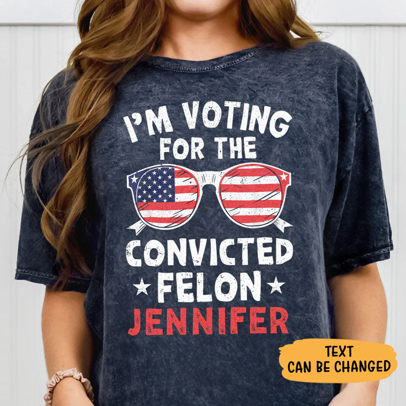 I'm Voting For The Convicted Felon Trump America 2024 Custom Name, Personalized Shirt, Gifts For Trump Fans, Election 2024