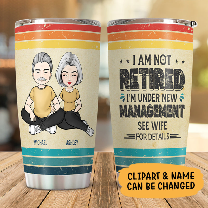 Not Retired Under New Management See Wife Tumbler, Funny Retirement Gift for Him, Personalized Couple Tumbler for Men