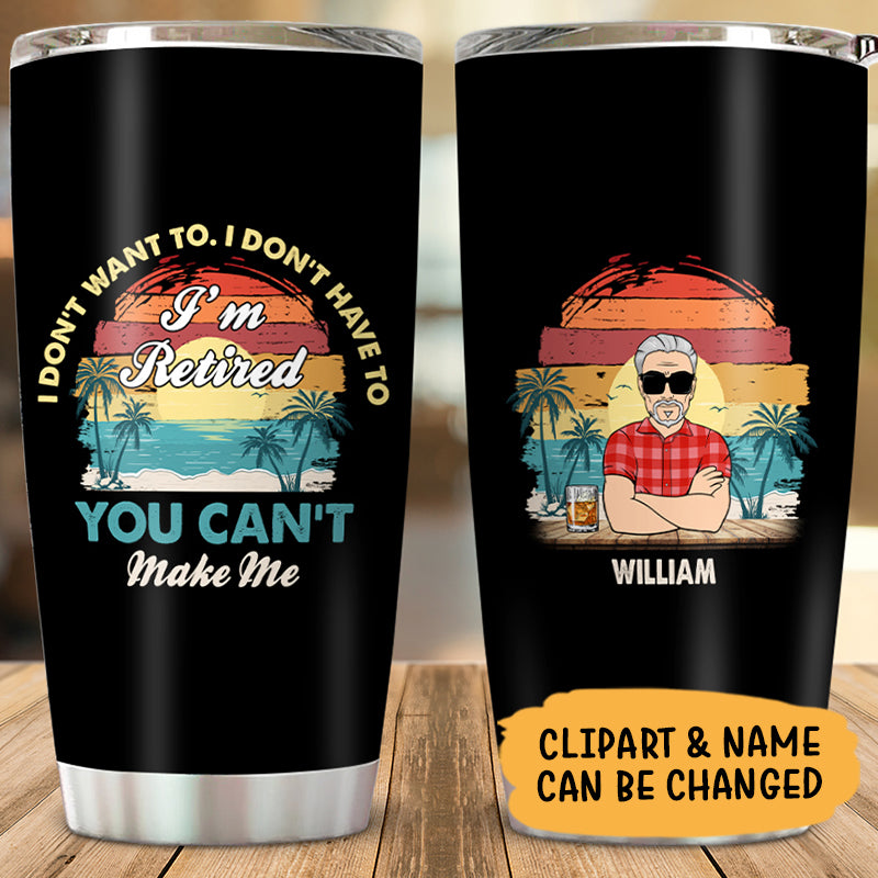 I'm Retired You Can't Make Me Tumbler, Funny Retirement Gift for Men, Personalized Beach Retirement Tumbler for Dad Grandpa