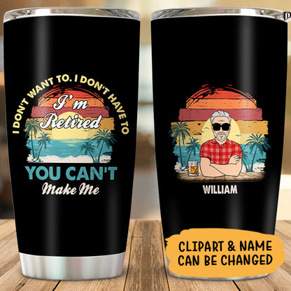 I'm Retired You Can't Make Me Tumbler, Funny Retirement Gift for Men, Personalized Beach Retirement Tumbler for Dad Grandpa