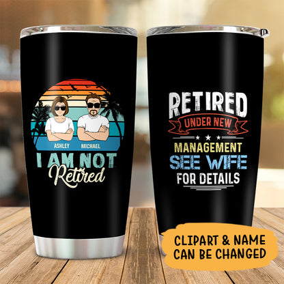I'm Not Retired I'm Under New Management, Personalized Tumbler, Gifts for Him
