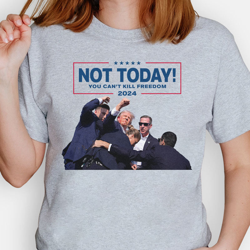 Not Today You Can't Kill Freedom, Trump Shot Light Shirt, Election 2024