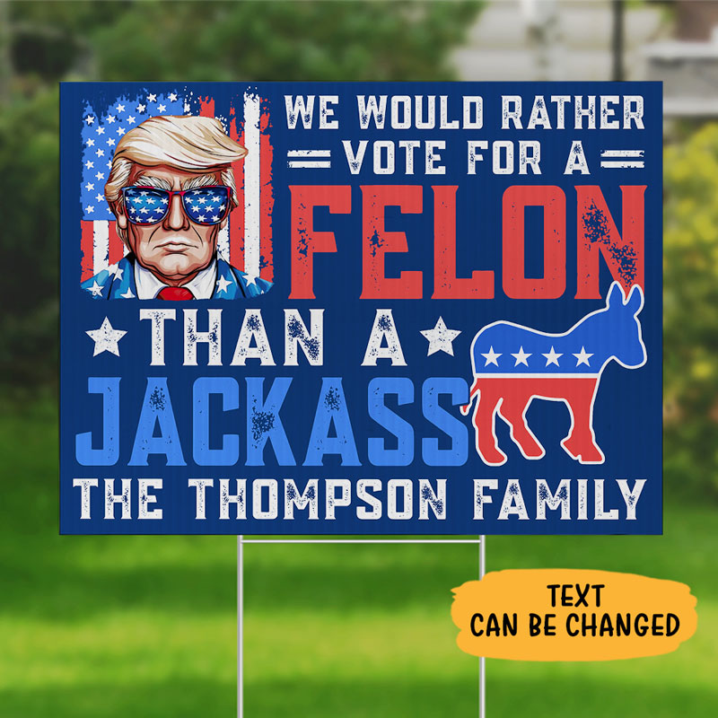 We Would Rather Vote For A Felon, Personalized Yard Sign, Trump Sign, Election 2024