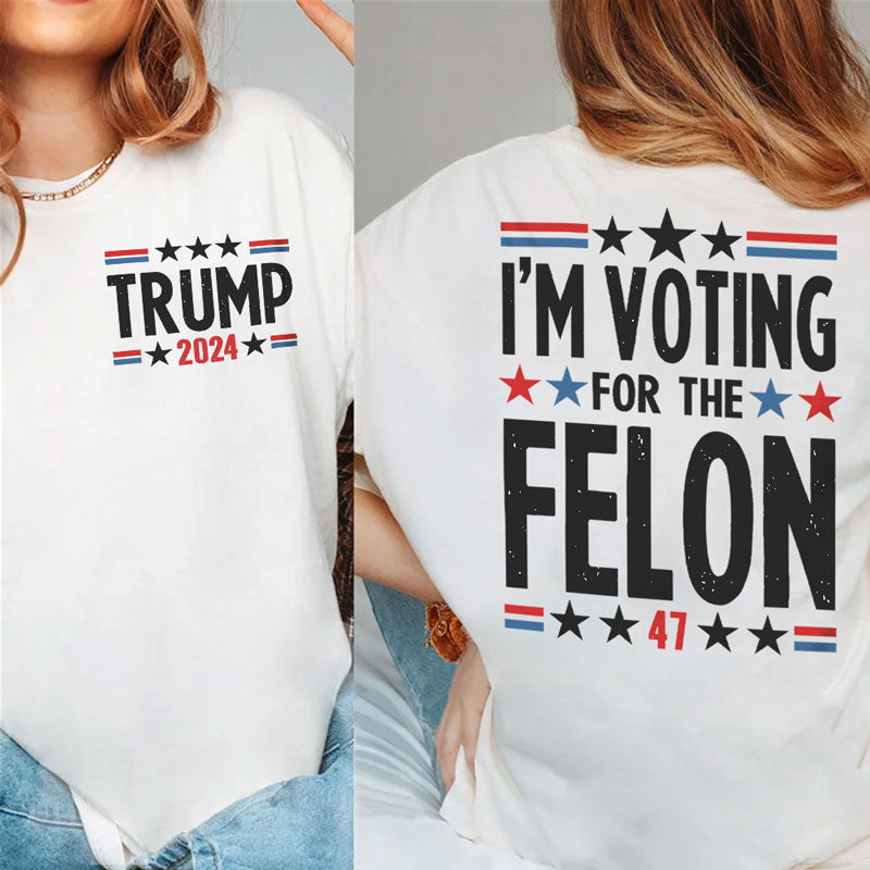 I'm Voting For The Felon Trump Light Shirt 2 Sides, Election 2024, Trump Shirt