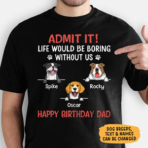 Life Would Be Boring Without Me Dark Shirt, Personalized Shirt, Gifts For Dog Lovers