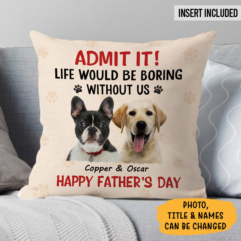 Life Would Be Boring Without Me, Personalized Pillow, Gifts For Dog Lovers, Custom Photo