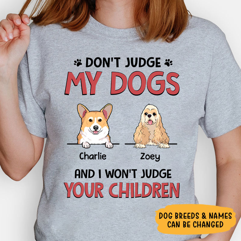 Don't Judge My Dogs And I Won't Judge Your Children, Personalized Shirt, Gifts for Dog Lovers