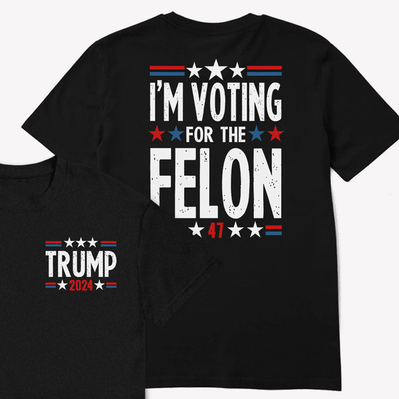 I'm Voting For The Felon Trump 2 Sides, Election 2024, Trump Shirt