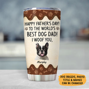 To The World Best Dog Dad, We Woof You, Personalized Tumbler Cup, Gifts For Dog Lovers