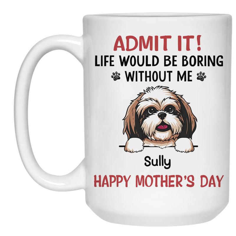 Personalized Mugs For Dog Lovers, Life Would Be Boring Without Me, Father's Day Gift For Dog Dads