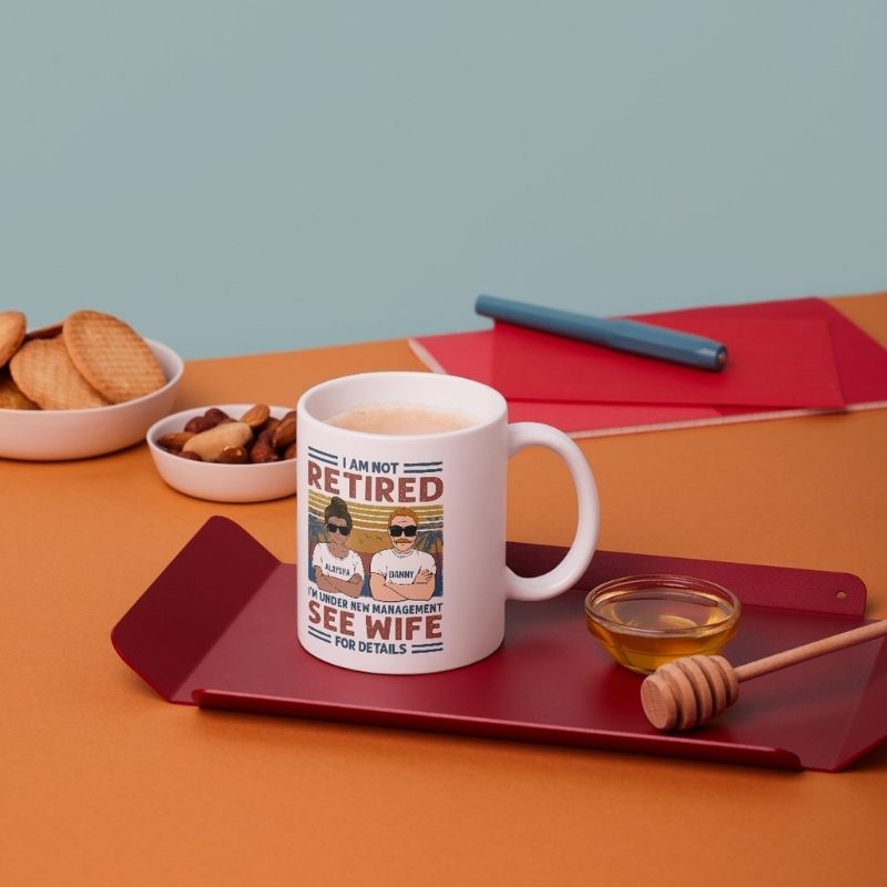 I'm Not Retired I'm Under New Management, Personalized Mug, Gifts for Him