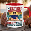 I'm Retired I Don't Want To You Can't Make Me, Personalized Mug For Dad & Grandpa, Retirement Gift for Him