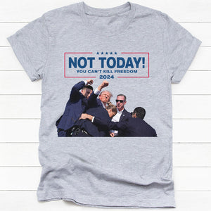 Not Today You Can't Kill Freedom, Trump Shot Light Shirt, Election 2024