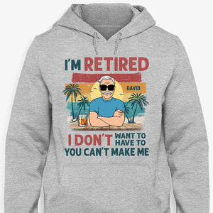 I'm Retired I Don't Want To You Can't Make Me, Personalized Shirt, Gifts For Dad Grandpa, Father's Day Gift