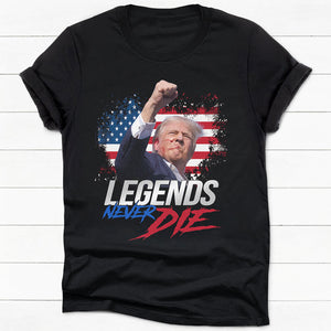 Legends Never Die, Trump Shot Dark Shirt, Trump Supporter, Election 2024