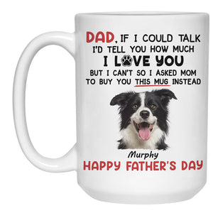 Dad I'd Tell You How Much I Love You Dog Peeking, Personalized Coffee Mug, Gift For Dog Lovers, Custom Photo