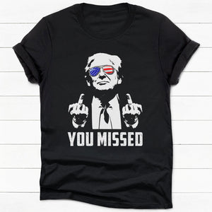 Trump You Missed Shirt, Trump Survived Shooter Shirt, Failed Assassination, Election 2024