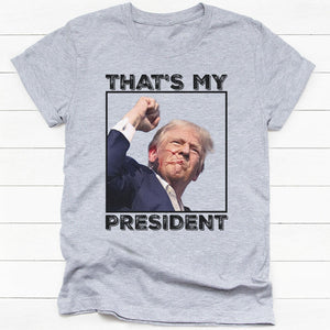 That's My President Donald Trump Survived Shooter Shirt, Failed Assassination, Election 2024