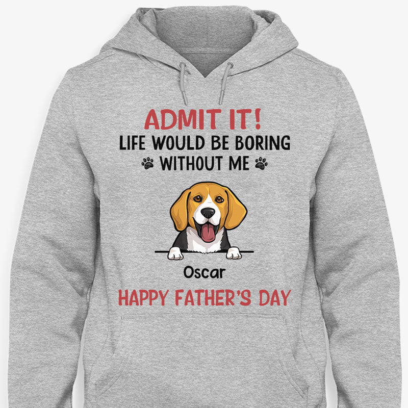 Life Would Be Boring Without Me, Personalized Shirt, Gifts for Dog Lovers