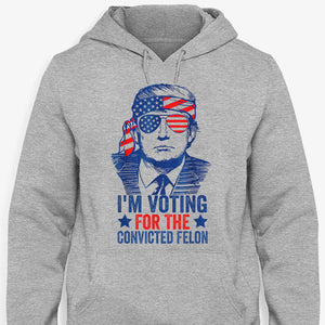 I'm Voting For The Convicted Felon Trump America, Personalized Shirt, Gift For Trump Fans, Election 2024