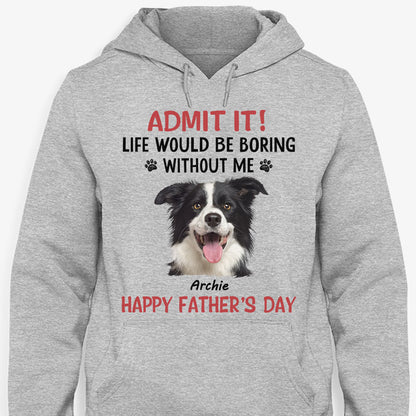Life Would Be Boring Without Me, Personalized Shirt, Gifts for Dog Lovers, Custom Photo