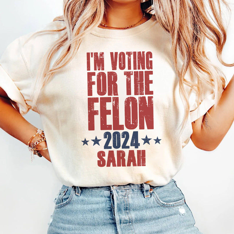 Voting For The Felon 2024 Trump Custom Name, Personalized Shirt, Gift For Trump Fans, Election 2024