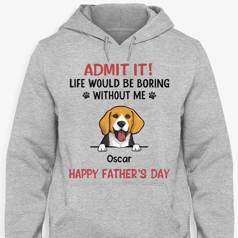 Life Would Be Boring Without Me, Personalized Shirt, Gifts For Dog Lov ...