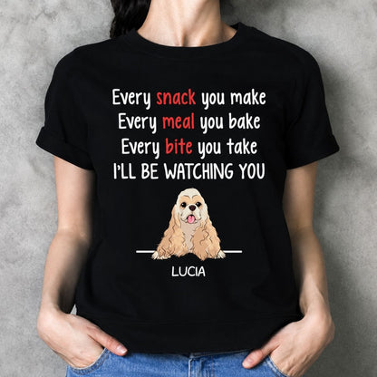 Every Snack You Make, Funny Dark Custom T Shirt, Personalized Gifts for Dog Lovers
