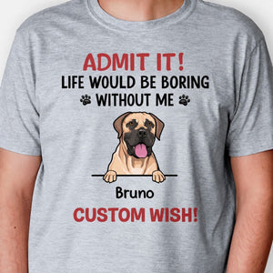 Life Would Be Boring Without Me, Personalized Shirt, Gifts for Dog Lovers