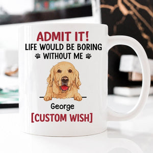 Personalized Mugs For Dog Lovers, Life Would Be Boring Without Me, Father's Day Gift For Dog Dads
