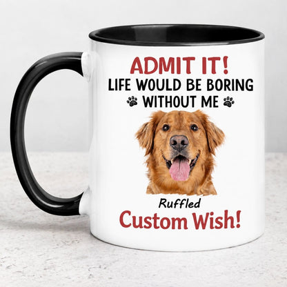 Dog mom Dog dad mug, gift for dog lovers - Life would be boring, custom photo, custom coffee cup