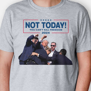 Not Today You Can't Kill Freedom, Trump Shot Light Shirt, Election 2024