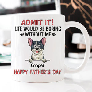 Life Would Be Boring Without Me 3D Inflated , Personalized Ceramic Mug, Gift For Dog Lovers