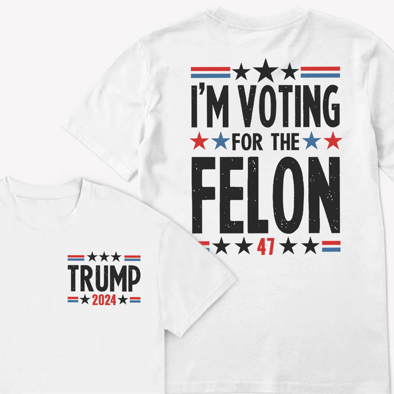 I'm Voting For The Felon Trump Light Shirt 2 Sides, Election 2024, Trump Shirt
