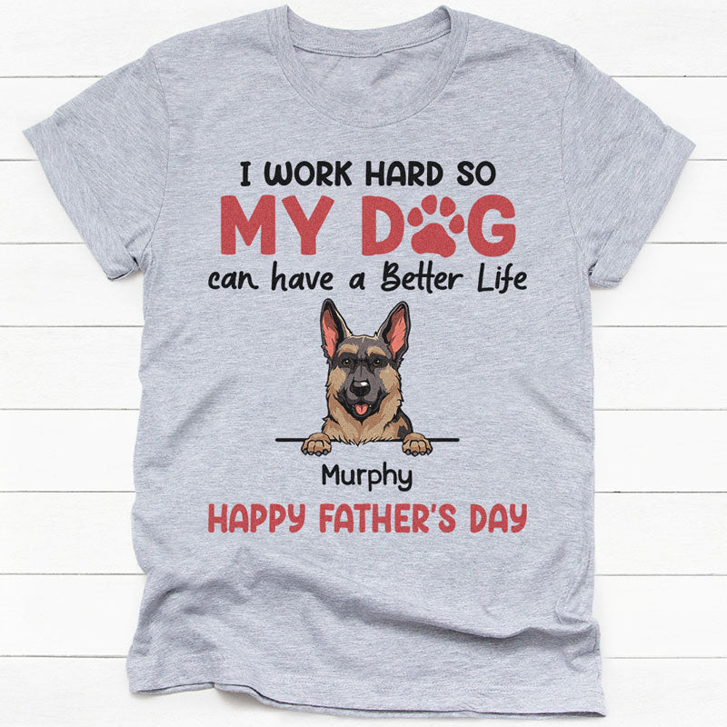 I Work Hard So My Dog Can Have A Better Life, Personalized Shirt, Gifts For Dog Lovers, Custom Photo