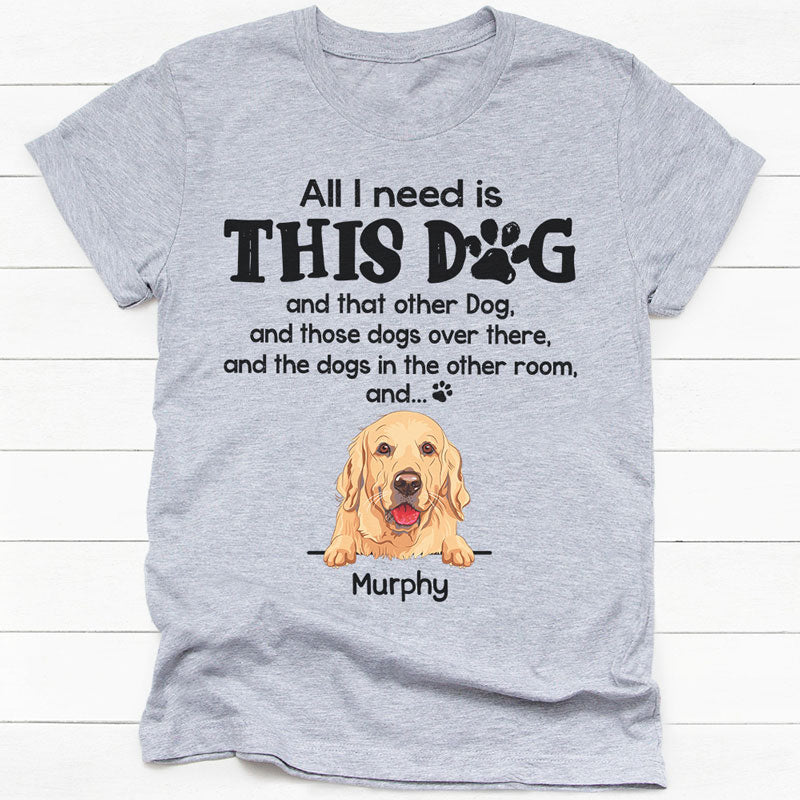 All I Need Is This Dog, Personalized Shirt, Gifts for Dog Lovers