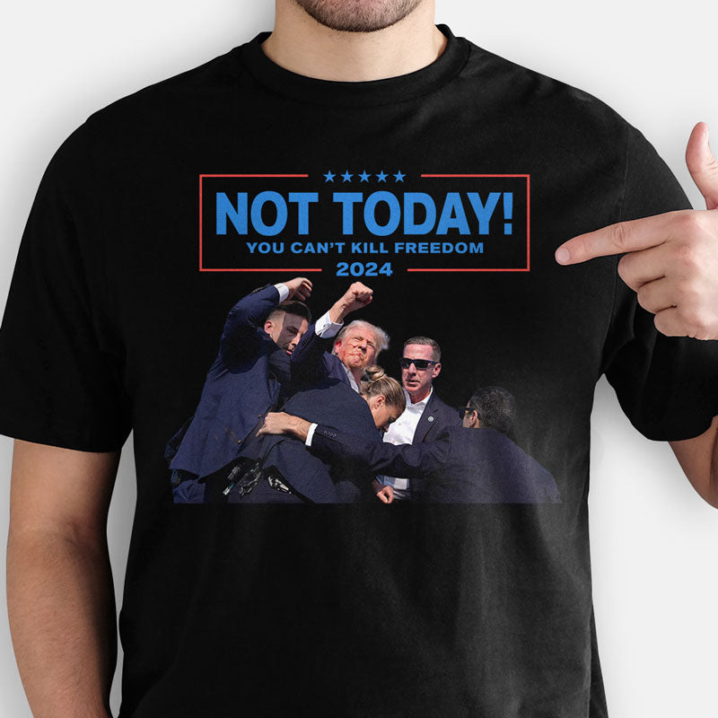 Not Today You Can't Kill Freedom, Trump Shot Dark Shirt, Trump Supporter, Election 2024