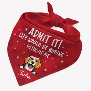Life Would Be Boring Without Me, Personalized Bandana, Custom Gift For Dog