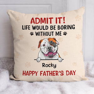 Life Would Be Boring Without Me, Personalized Pillow, Gifts For Dog Lovers