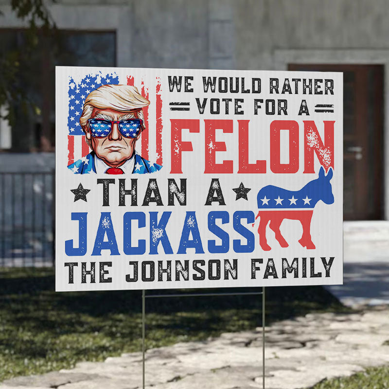 We Would Rather Vote For A Felon, Personalized Yard Sign, Trump Sign, Election 2024