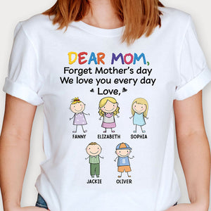Forget Mother's Day We Love You, Personalized Shirt, Mother's Day Gifts