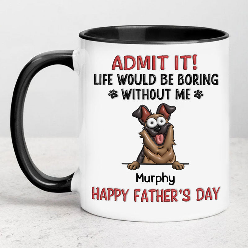 Life Would Be Boring Without Me 3D Inflated , Personalized Ceramic Mug, Gift For Dog Lovers