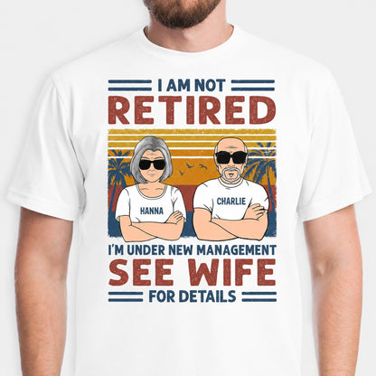 I'm Not Retired I'm Under New Management, Personalized Shirt, Gifts for Him