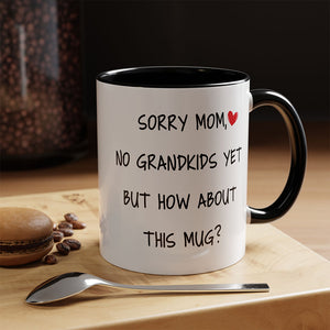 Happy Mother's Day, Sorry Mom No Grandkids Yet, Funny Mug Gift For Mom, Mother Mug, Mother's Day Gifts