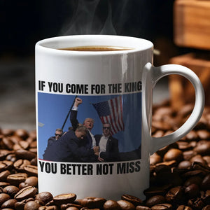 If You Come for the King, You Better Not Miss Coffee Mug, Gift for Trump Supporters, Election 2024