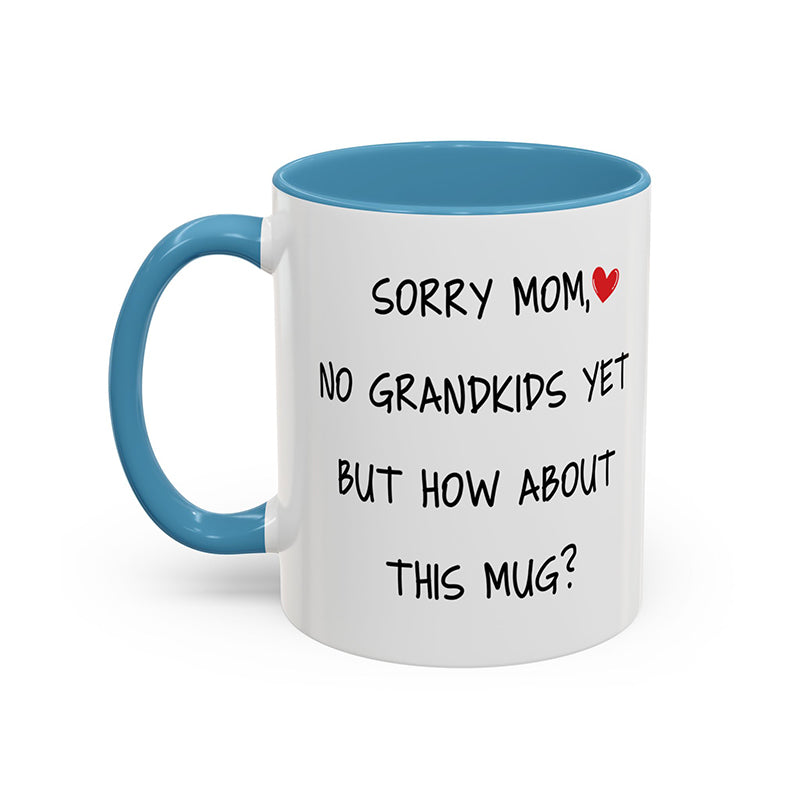 Happy Mother's Day, Sorry Mom No Grandkids Yet, Funny Mug Gift For Mom, Mother Mug, Mother's Day Gifts
