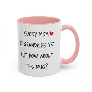 Happy Mother's Day, Sorry Mom No Grandkids Yet, Funny Mug Gift For Mom, Mother Mug, Mother's Day Gifts