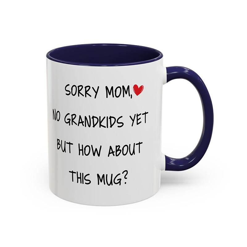 Happy Mother's Day, Sorry Mom No Grandkids Yet, Funny Mug Gift For Mom, Mother Mug, Mother's Day Gifts