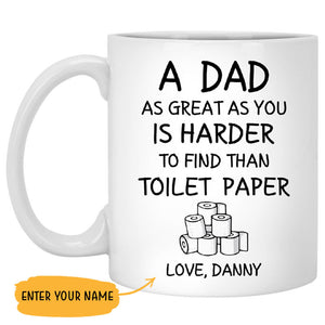 A Dad As Great As You Is Harder To Find Than Toilet Paper, Personalized Mug, Funny Father's Day gift